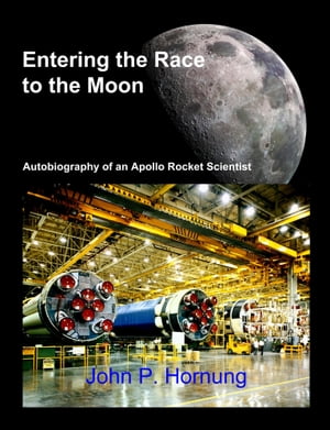 Entering the Race to the Moon: Autobiography of an Apollo Rocket Scientist