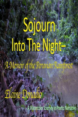 Sojourn Into The Night: A Memoir of The Peruvian Rainforest
