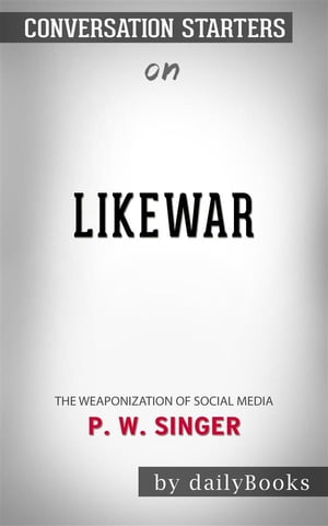 LikeWar: The Weaponization of Social Media by P. W. Singer | Conversation Starters