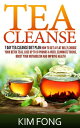 Tea Cleanse 7 Day Tea Cleanse Diet Plan :How To Get A Flat Belly, Choose Your Detox Teas, Lose Up To 10 Pounds A Week, Eliminate Toxins, Boost Your Metabolism And Improve Health【電子書籍】 Kim Fong