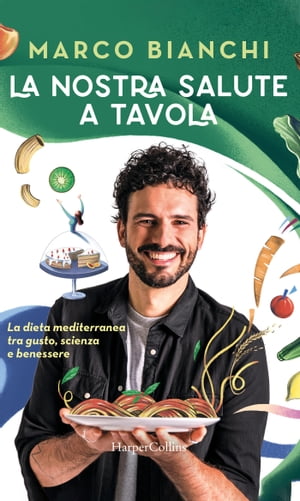 La nostra salute a tavola La dieta mediterranea tra gusto, scienza e benessere【電子書籍】[ Marco Bianchi ]