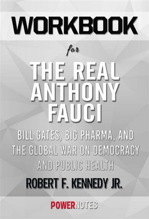 Workbook on The Real Anthony Fauci: Bill Gates, Big Pharma, and the Global War on Democracy and Public Health (Children’s Health Defense) by Robert F. Kennedy Jr. (Fun Facts Trivia Tidbits)【電子書籍】 PowerNotes PowerNotes