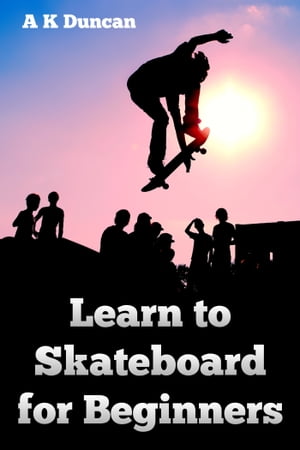 Learn to Skateboard for Beginners【電子書籍】[ Alasdair K Duncan ]