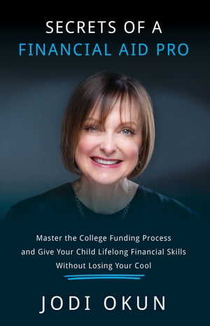 Secrets of a Financial Aid Pro Master the College Funding Process and Give Your Child Lifelong Financial Skills Without Losing Your Cool【電子書籍】[ Jodi Okun ]