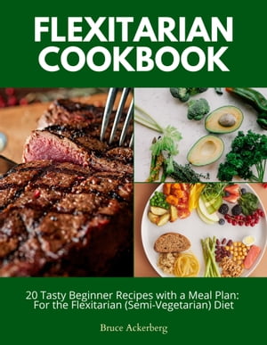 Flexitarian Cookbook 20 Tasty Beginner Recipes with a Meal Plan: For the Flexitarian (Semi-Vegetarian) DietŻҽҡ[ Bruce Ackerberg ]