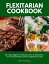 Flexitarian Cookbook 20 Tasty Beginner Recipes with a Meal Plan: For the Flexitarian (Semi-Vegetarian) DietŻҽҡ[ Bruce Ackerberg ]