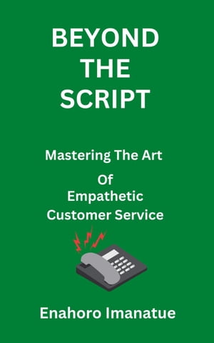 Beyond The Script Mastering the Art of Empathetic Customer Service