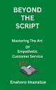 Beyond The Script Mastering the Art of Empathetic Customer Service【電子書籍】[ Enahor...