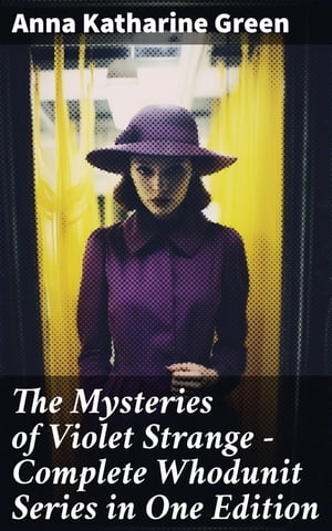 The Mysteries of Violet Strange - Complete Whodunit Series in One Edition The Golden Slipper, The Second Bullet, An Intangible Clue, The Grotto Spectre, The Dreaming Lady…