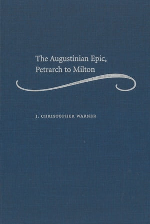 The Augustinian Epic, Petrarch to Milton