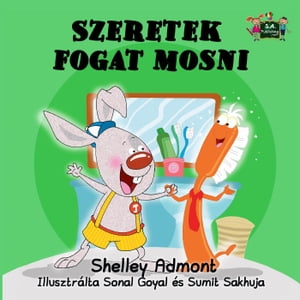 Szeretek fogat mosni - I Love to Brush My Teeth (Hungarian Children's Picture Book) Hungarian Bedtime CollectionŻҽҡ[ Shelley Admont ]