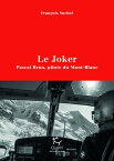 Le Joker - Pascal Brun, pilote du Mont-Blanc【電子書籍】[ Fran?ois Suchel ]