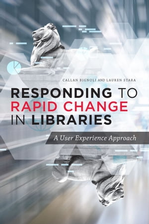 Responding to Rapid Change in Libraries A User Experience Approach