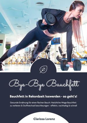 Bye-Bye Bauchfett: Bauchfett in Rekordzeit loswerden - so geht's! (Gesunde Ern?hrung: Nat?rliche Wege Bauchfett zu verlieren & Stoffwechsel beschleunigen - effektiv, nachhaltig und schnell)【電子書籍】[ Clarissa Lorenz ]