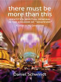 There Must Be More Than This Identity & Spiritual Renewal in the Kingdom of “Whatever” (A Letter to My Generation)【電子書籍】[ Daniel Schwindt ]