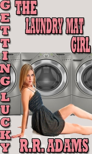 Getting Lucky: The Laundry Mat Girl【電子書籍】[ R.R Adams ]