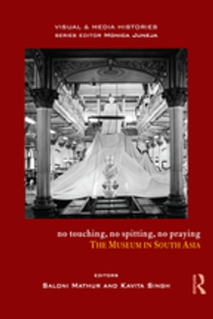 No Touching, No Spitting, No Praying The Museum in South Asia【電子書籍】