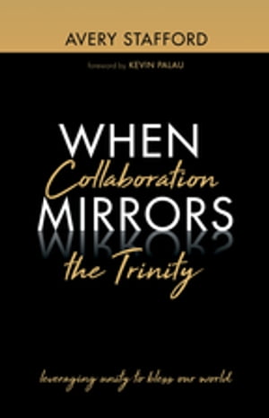 When Collaboration Mirrors the Trinity Leveraging Unity to Bless Our World