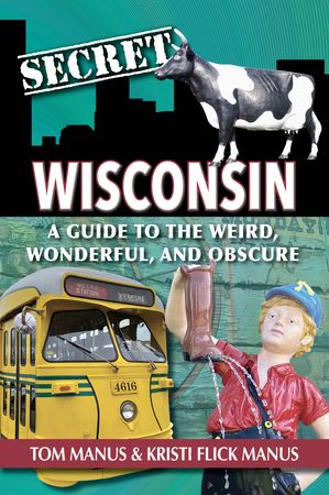 Secret Wisconsin: A Guide to the Weird, Wonderful, and Obscure【電子書籍】[ Tom Manus ]