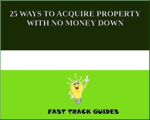 25 WAYS TO ACQUIRE PROPERTY WITH NO MONEY DOWN