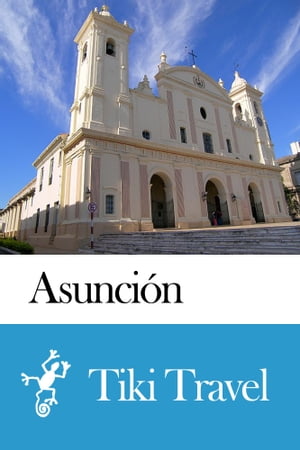 Asunción (Paraguay) Travel Guide - Tiki Travel