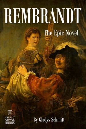 Rembrandt (Illustrated) The Epic Novel【電子書籍】[ Gladys Schmitt ]
