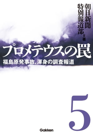 プロメテウスの罠 5 福島原発事故 渾身の調査報道【電子書籍】 朝日新聞特別報道部