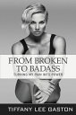 From Broken to Badass Turning My Pain Into Power【電子書籍】[ Tiffany Lee Gaston ]