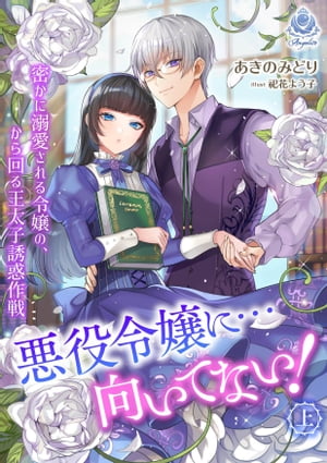 悪役令嬢に…向いてない 密かに溺愛される令嬢の から回る王太子誘惑作戦 上 【電子書籍】[ あきのみどり ]