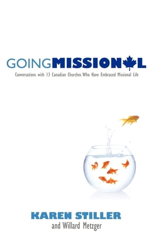 Going Missional: Conversations with 13 Canadian Churches who Have Embraced Missional Life