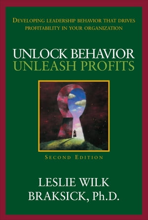 Unlock Behavior, Unleash Profits: Developing Leadership Behavior That Drives Profitability in Your Organization【電子書籍】[ Leslie Wilk Braksick ]