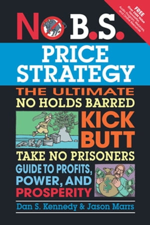 No B.S. Price Strategy The Ultimate No Holds Barred Kick Butt Take No Prisoner Guide to Profits, Power, and Prosperity