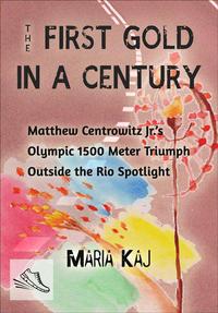 The First Gold in a Century: Matthew Centrowitz Jr.'s Olympic 1500 Meter Triumph Outside the Rio SpotlightOutside the Rio Spotlight, #8【電子書籍】[ Maria Kaj ]