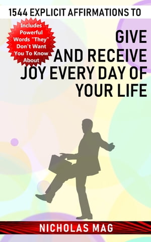 1544 Explicit Affirmations to Give and Receive Joy Every Day of Your Life【電子書籍】[ Nicholas Mag ]