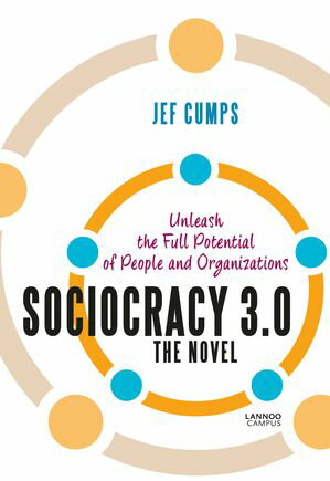 Sociocracy 3.0 - The Novel Unleash the Full Potential of People and Organizations
