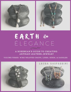 Earth & Elegance ~ A Bohemian's Guide to creating Artisan leather Jewelry: Volume Three