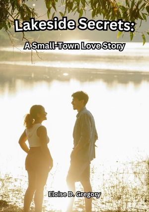Lakeside Secrets: A Small-Town Love Story Whispers of love fill the air in a charming lakeside town, where a second chance romance blossoms【電子書籍】 Eloise D. Gregory