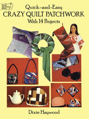 Quick-and-Easy Crazy Quilt Patchwork With 14 Projects【電子書籍】[ Dixie Haywood ]