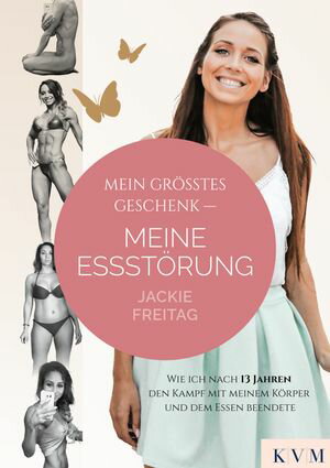 Mein gr tes Geschenk Meine Essst rung Wie ich nach 13 Jahren den Kampf mit meinem K rper und dem Essen beendete【電子書籍】 Jackie Freitag