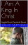 I Am A King In Christ