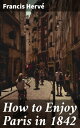 ŷKoboŻҽҥȥ㤨How to Enjoy Paris in 1842 Intended to Serve as a Companion and Monitor, Containing / Historical, Political, Commercial, Artistical, Theatrical / And Statistical InformationŻҽҡ[ Francis Herv? ]פβǤʤ430ߤˤʤޤ