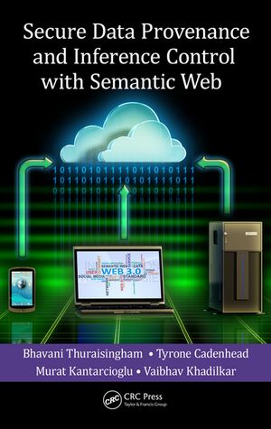 Secure Data Provenance and Inference Control with Semantic Web【電子書籍】[ Bhavani Thuraisingham ]