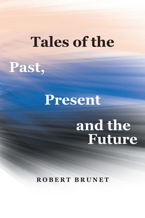 Tales of the Past, Present and the FutureŻҽҡ[ Robert Brunet ]
