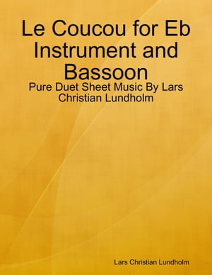 Le Coucou for Eb Instrument and Bassoon - Pure Duet Sheet Music By Lars Christian Lundholm【電子書籍】[ Lars Christian Lundholm ]