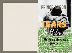 Tears In-Between My true life story as a princess【電子書籍】[ Prince Aaron ]