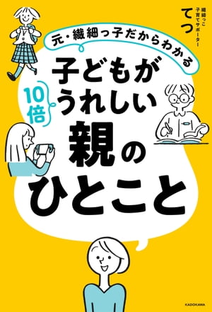 元・繊細っ子だからわかる　子どもが10倍うれしい親のひとこと