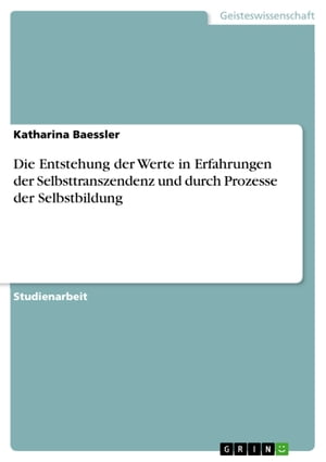 Die Entstehung der Werte in Erfahrungen der Selbsttranszendenz und durch Prozesse der Selbstbildung