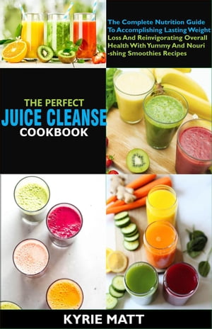 The Perfect Juice Cleanse Cookbook:The Complete 