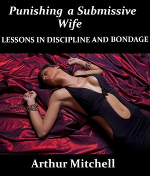 Punishing a Submissive Wife: Lessons in Discipline and Bondage