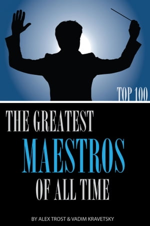 The Greatest Maestros of All Time: Top 100